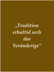 „Tradition erhaltid sech dur Veränderige“