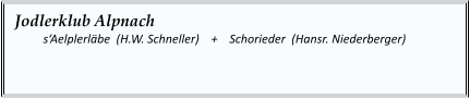 Jodlerklub Alpnach   	s‘Aelplerläbe  (H.W. Schneller)    +    Schorieder  (Hansr. Niederberger)