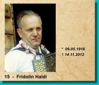 *  09.05.1916 t 14.11.2012 15  -  Fridolin Haldi