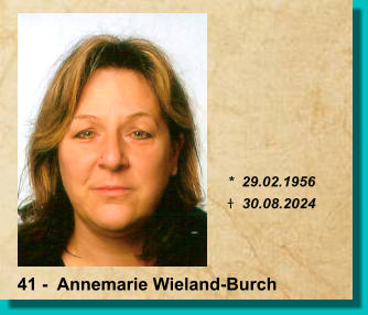 *  29.02.1956 t  30.08.2024 41 -  Annemarie Wieland-Burch