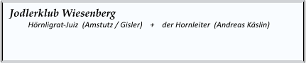 Jodlerklub Wiesenberg   	Hörnligrat-Juiz  (Amstutz / Gisler)    +    der Hornleiter  (Andreas Käslin)