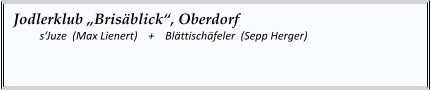 Jodlerklub „Brisäblick“, Oberdorf  	s‘Juze  (Max Lienert)    +    Blättischäfeler  (Sepp Herger)