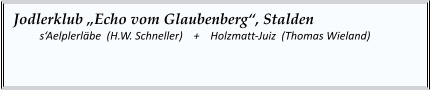 Jodlerklub „Echo vom Glaubenberg“, Stalden   	s‘Aelplerläbe  (H.W. Schneller)    +    Holzmatt-Juiz  (Thomas Wieland)