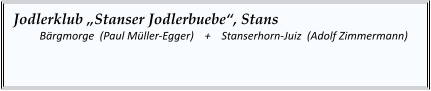 Jodlerklub „Stanser Jodlerbuebe“, Stans   	Bärgmorge  (Paul Müller-Egger)    +    Stanserhorn-Juiz  (Adolf Zimmermann)