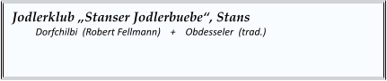 Jodlerklub „Stanser Jodlerbuebe“, Stans   	Dorfchilbi  (Robert Fellmann)    +    Obdesseler  (trad.)